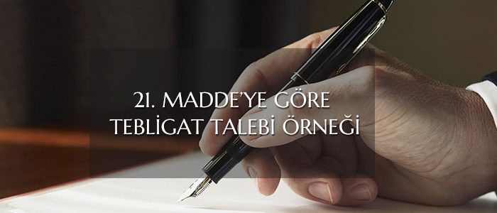 21. Madde'ye Göre Tebligat Talebi Örneği