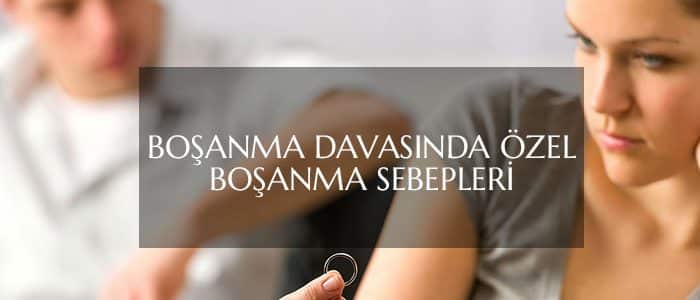 Boşanma Davasında Özel Boşanma Sebepleri