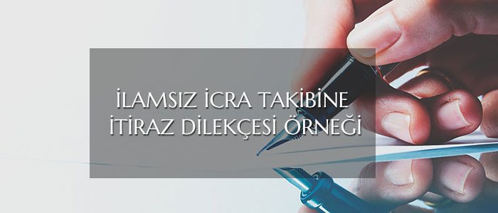 İlamsız İcra Takibine İtiraz Dilekçesi Örneği