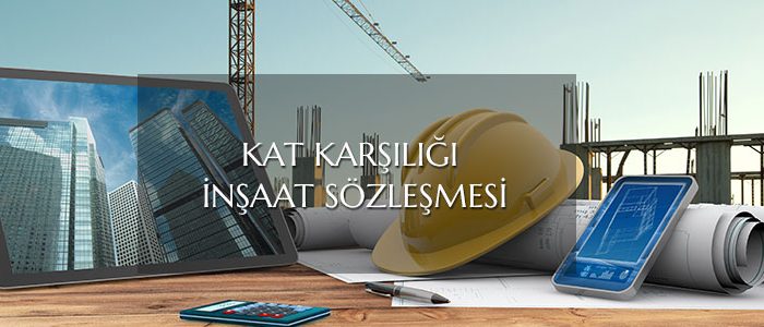 Kat Karşılığı (Arsa Payı Karşılığı) İnşaat Sözleşmesi